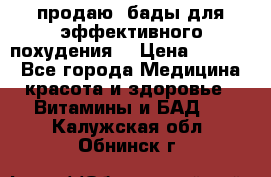 продаю  бады для эффективного похудения  › Цена ­ 2 000 - Все города Медицина, красота и здоровье » Витамины и БАД   . Калужская обл.,Обнинск г.